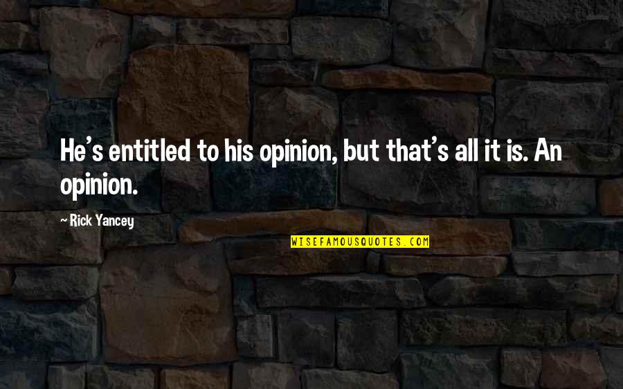 Entitled To Their Opinion Quotes By Rick Yancey: He's entitled to his opinion, but that's all