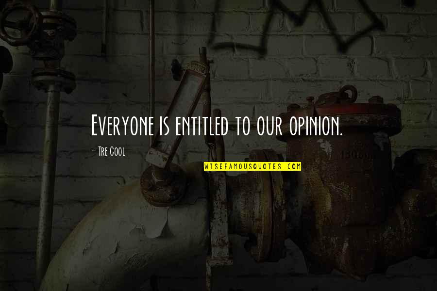 Entitled To Their Opinion Quotes By Tre Cool: Everyone is entitled to our opinion. Entitled To Their Opinion Quotes By Tre Cool: Everyone is entitled to our opinion.