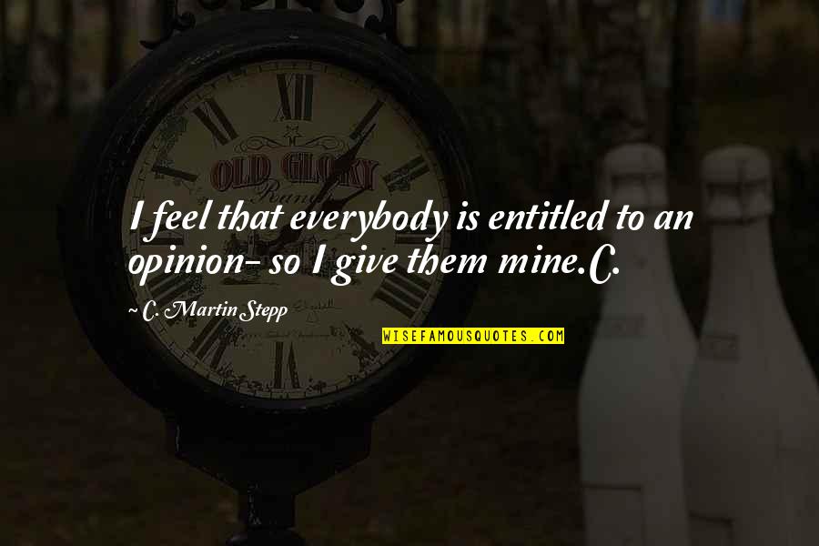 Entitled To Their Own Opinion Quotes By C. Martin Stepp: I feel that everybody is entitled to an