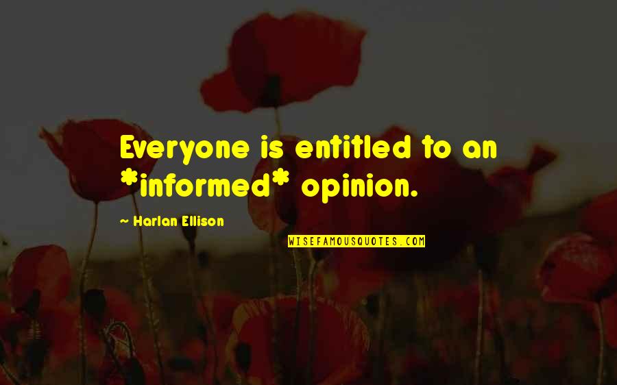 Entitled To Their Own Opinion Quotes By Harlan Ellison: Everyone is entitled to an *informed* opinion.