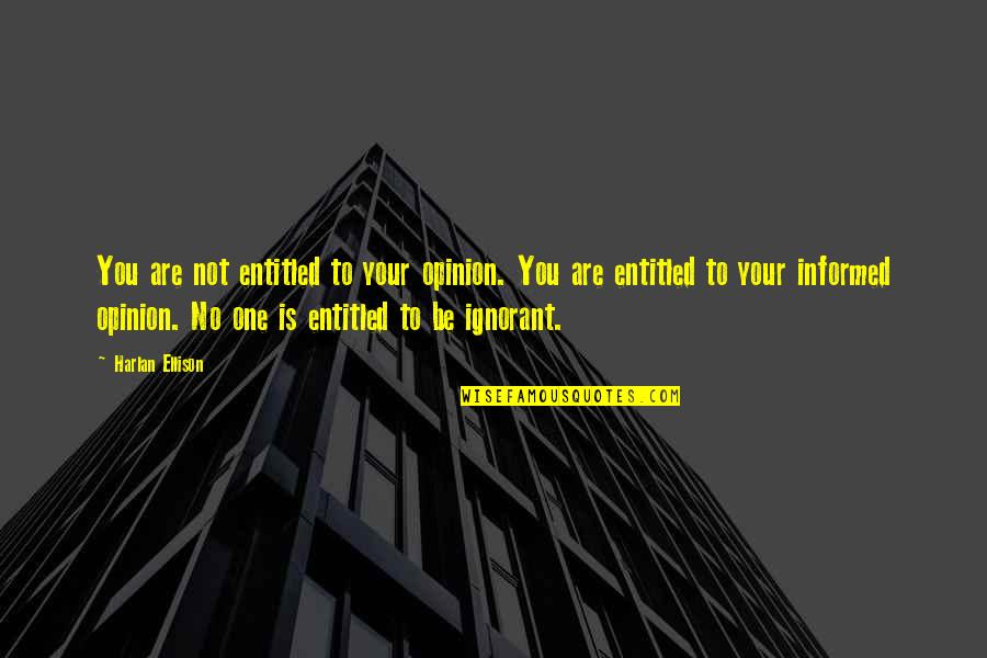 Entitled To Their Own Opinion Quotes By Harlan Ellison: You are not entitled to your opinion. You