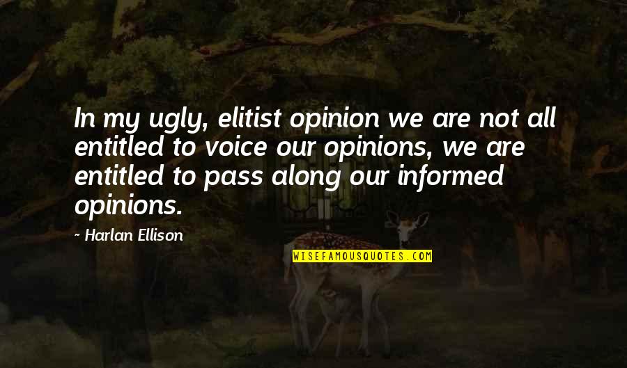 Entitled To Their Own Opinion Quotes By Harlan Ellison: In my ugly, elitist opinion we are not