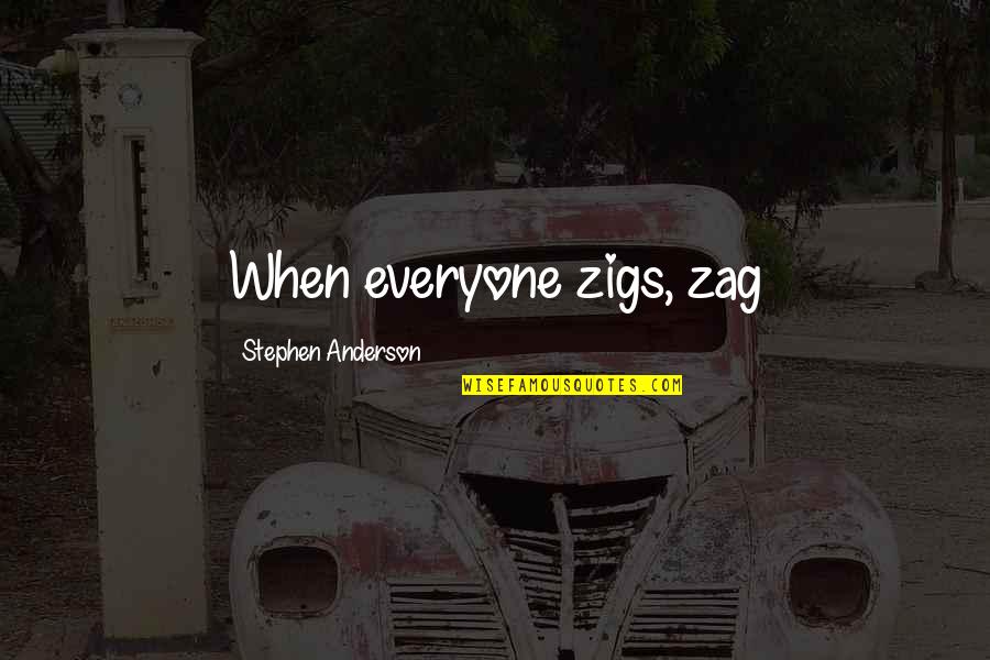 Entitled To Their Own Opinion Quotes By Stephen Anderson: When everyone zigs, zag