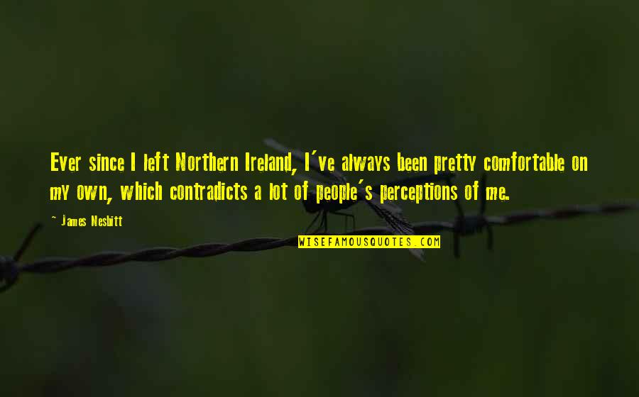 Entitlement Issue Quotes By James Nesbitt: Ever since I left Northern Ireland, I've always