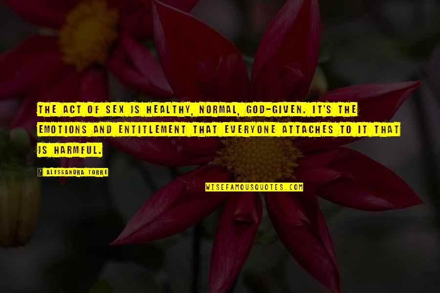 Entitlement Quotes By Alessandra Torre: The act of sex is healthy, normal, God-given. Entitlement Quotes By Alessandra Torre: The act of sex is healthy, normal, God-given.