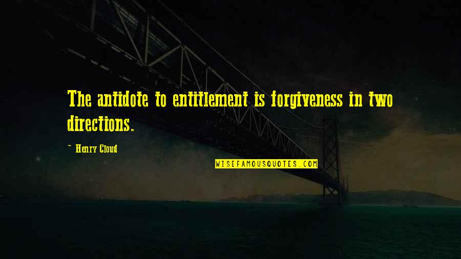 Entitlement Quotes By Henry Cloud: The antidote to entitlement is forgiveness in two