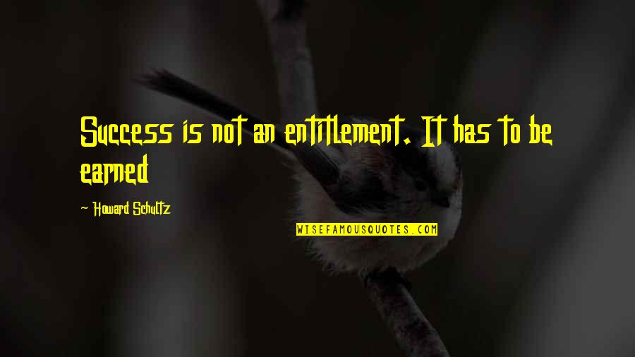 Entitlement Quotes By Howard Schultz: Success is not an entitlement. It has to Entitlement Quotes By Howard Schultz: Success is not an entitlement. It has to