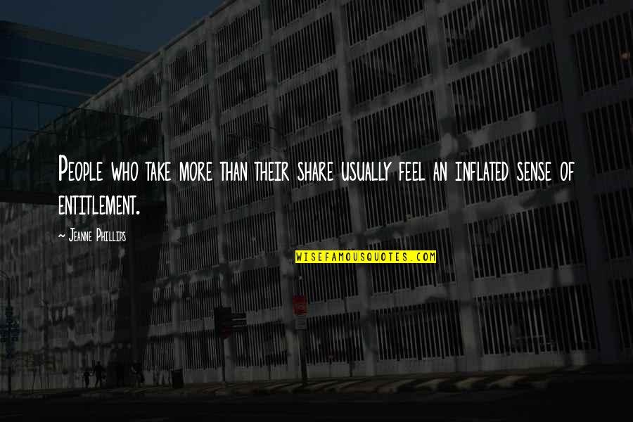 Entitlement Quotes By Jeanne Phillips: People who take more than their share usually Entitlement Quotes By Jeanne Phillips: People who take more than their share usually