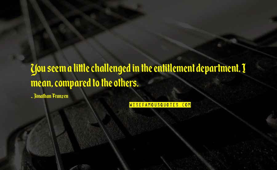 Entitlement Quotes By Jonathan Franzen: You seem a little challenged in the entitlement Entitlement Quotes By Jonathan Franzen: You seem a little challenged in the entitlement