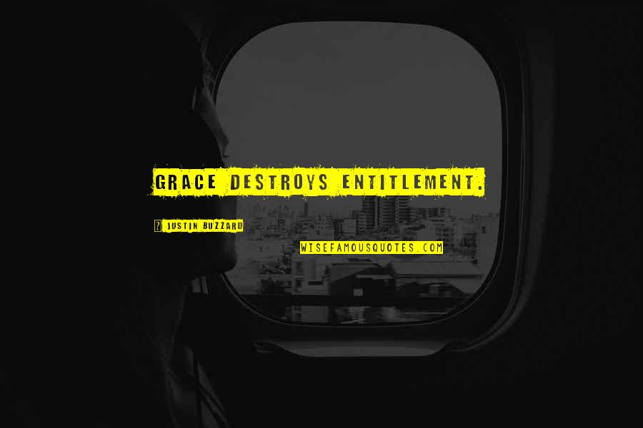 Entitlement Quotes By Justin Buzzard: Grace destroys entitlement. Entitlement Quotes By Justin Buzzard: Grace destroys entitlement.