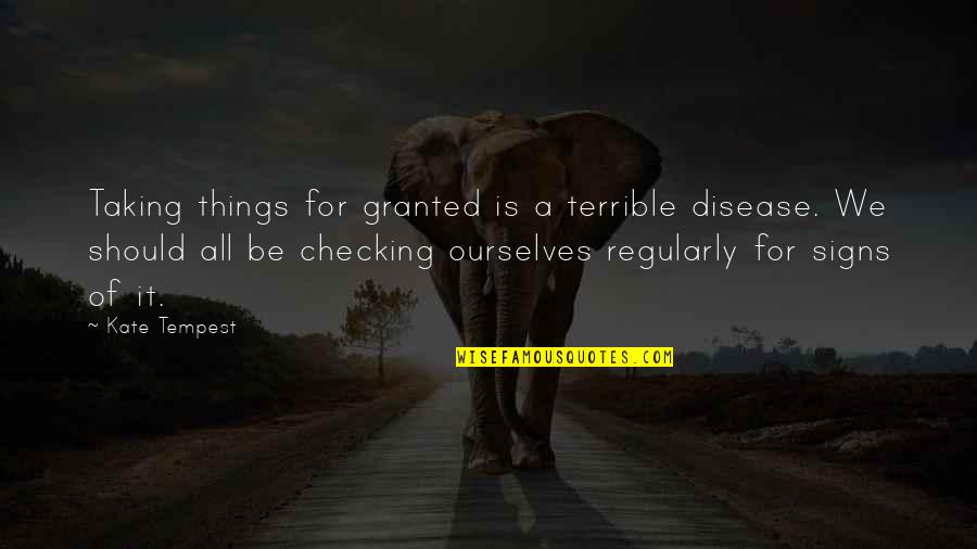 Entitlement Quotes By Kate Tempest: Taking things for granted is a terrible disease.