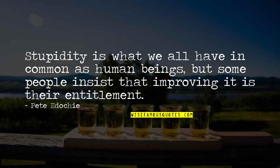 Entitlement Quotes By Pete Edochie: Stupidity is what we all have in common Entitlement Quotes By Pete Edochie: Stupidity is what we all have in common