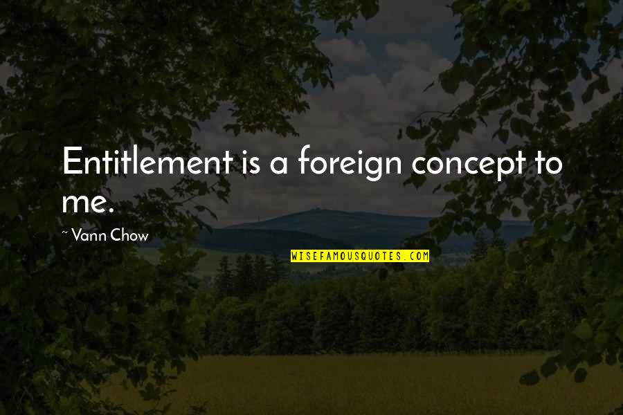 Entitlement Quotes By Vann Chow: Entitlement is a foreign concept to me. Entitlement Quotes By Vann Chow: Entitlement is a foreign concept to me.