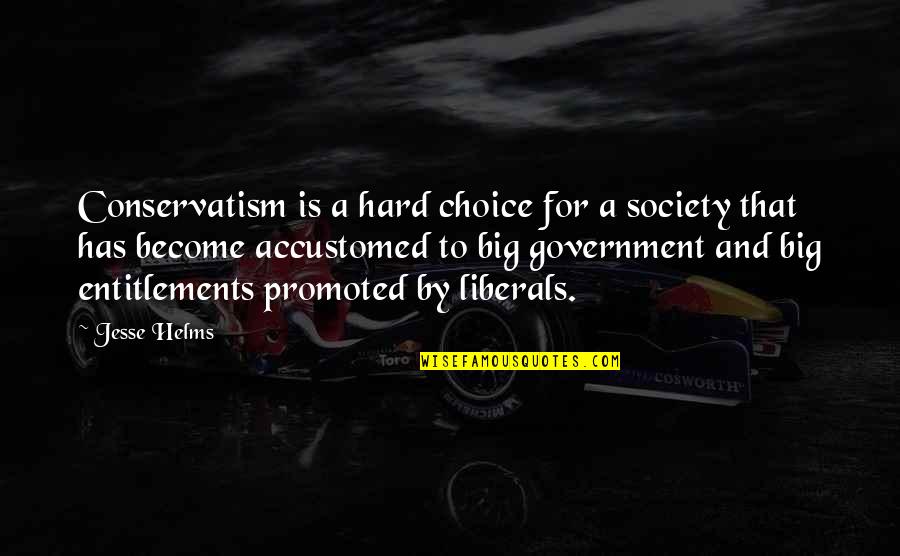 Entitlements Quotes By Jesse Helms: Conservatism is a hard choice for a society