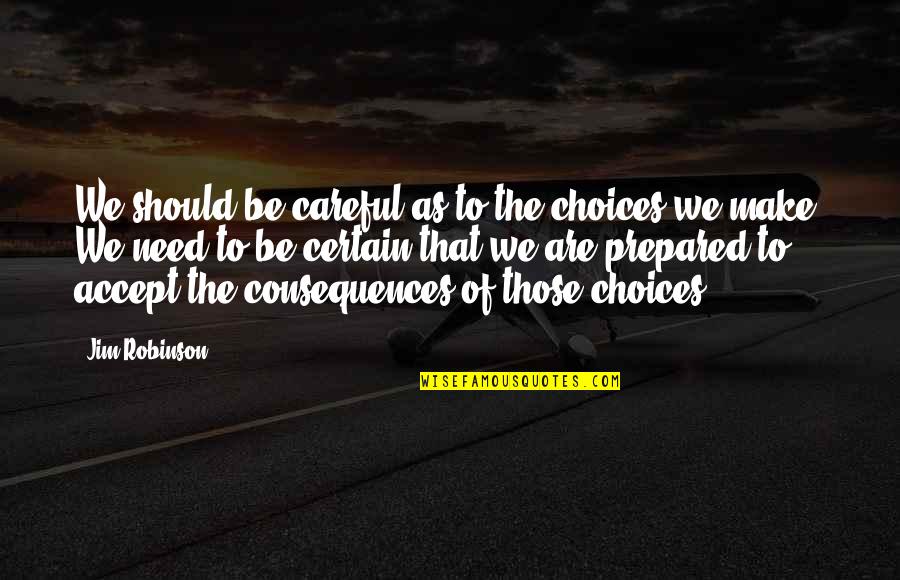 Entitles You Quotes By Jim Robinson: We should be careful as to the choices Entitles You Quotes By Jim Robinson: We should be careful as to the choices