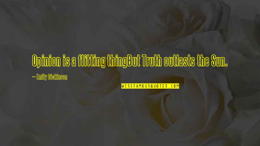 Entitling Land Quotes By Emily Dickinson: Opinion is a flitting thingBut Truth outlasts the Entitling Land Quotes By Emily Dickinson: Opinion is a flitting thingBut Truth outlasts the
