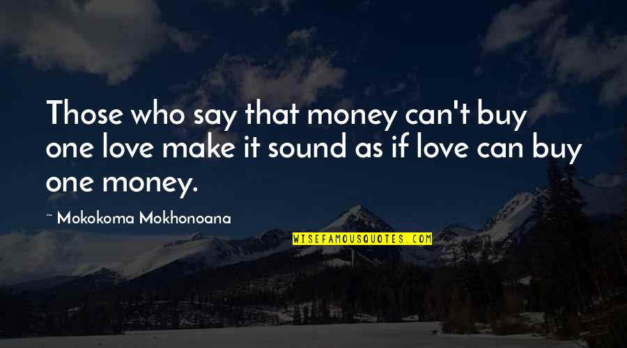 Entitling Land Quotes By Mokokoma Mokhonoana: Those who say that money can't buy one Entitling Land Quotes By Mokokoma Mokhonoana: Those who say that money can't buy one