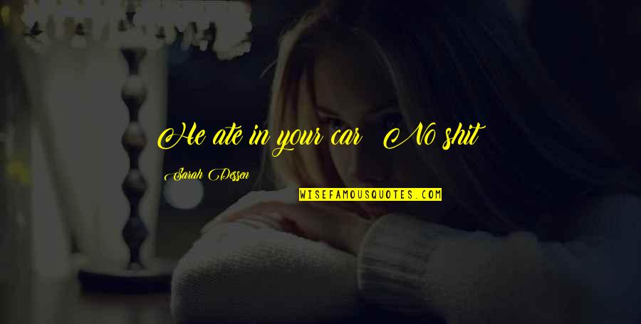 Entitling Land Quotes By Sarah Dessen: He ate in your car? No shit? Entitling Land Quotes By Sarah Dessen: He ate in your car? No shit?