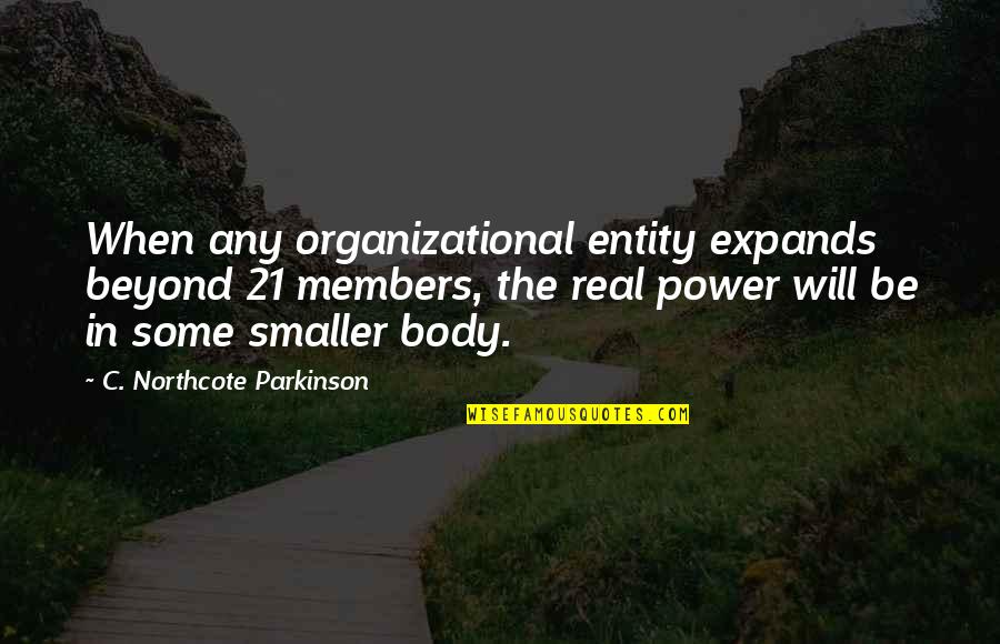 Entity's Quotes By C. Northcote Parkinson: When any organizational entity expands beyond 21 members,