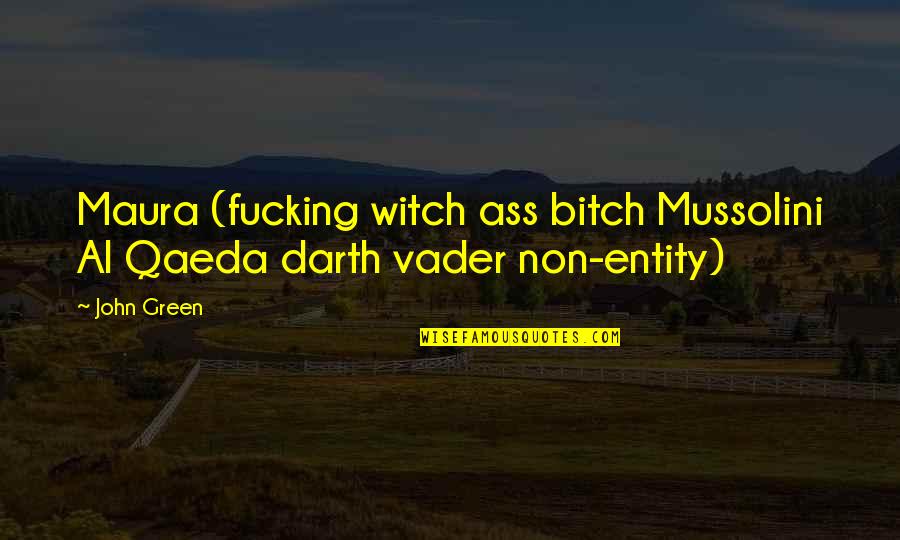 Entity's Quotes By John Green: Maura (fucking witch ass bitch Mussolini Al Qaeda