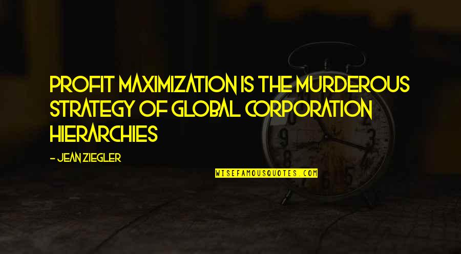 Entium Quotes By Jean Ziegler: Profit maximization is the murderous strategy of global