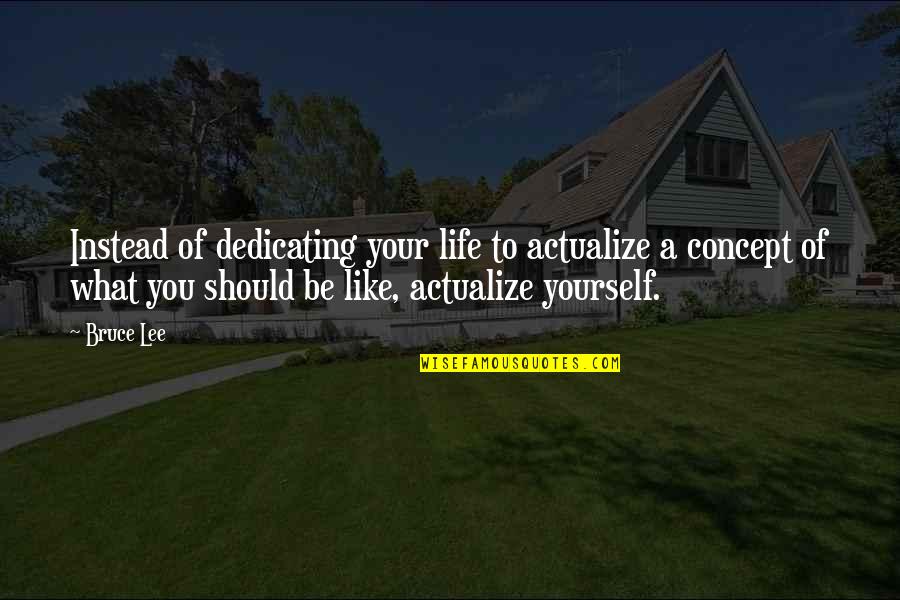 Entkommen In English Quotes By Bruce Lee: Instead of dedicating your life to actualize a
