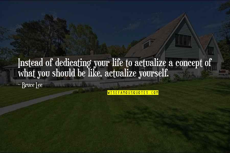 Entkommen In English Quotes By Bruce Lee: Instead of dedicating your life to actualize a Entkommen In English Quotes By Bruce Lee: Instead of dedicating your life to actualize a