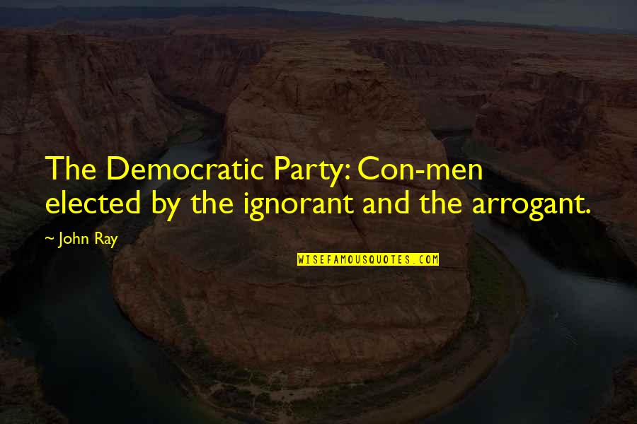 Entkommen In English Quotes By John Ray: The Democratic Party: Con-men elected by the ignorant