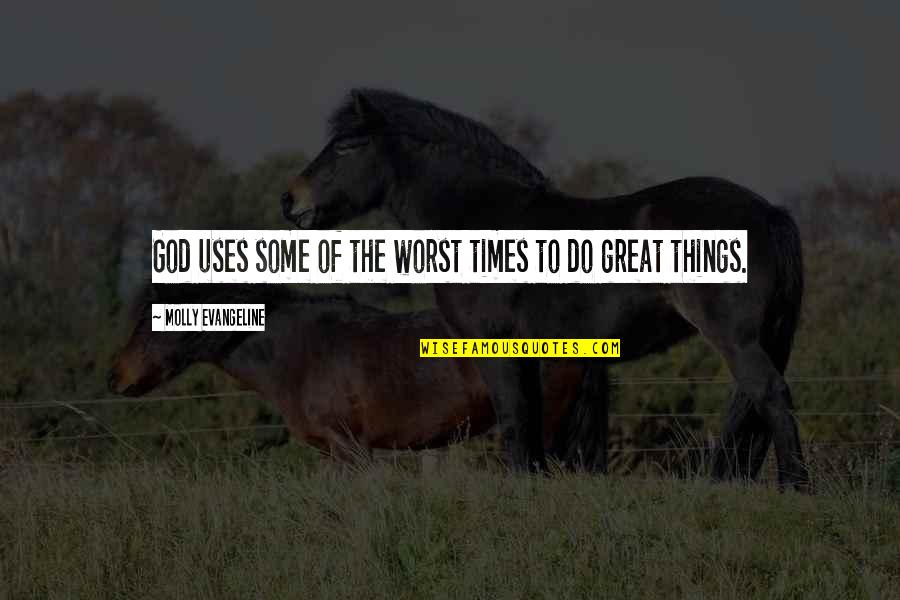 Entlanggehen Quotes By Molly Evangeline: God uses some of the worst times to