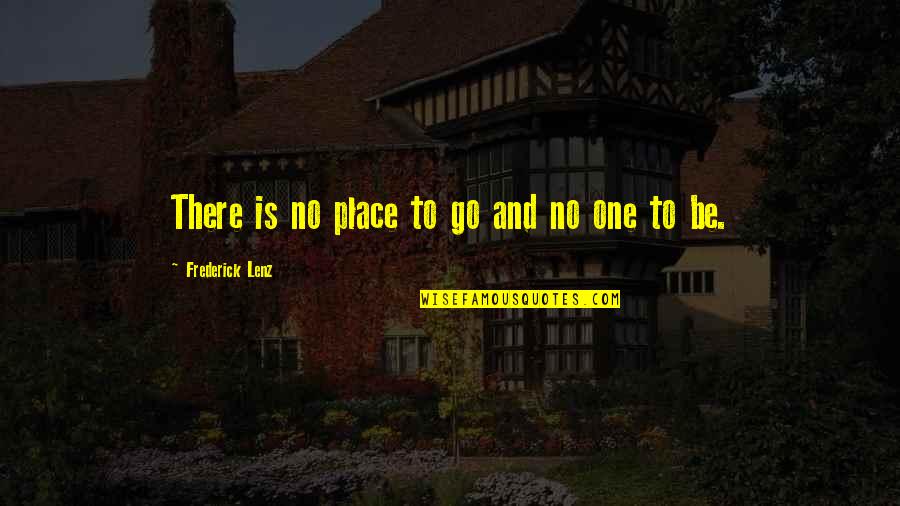 Entoen Quotes By Frederick Lenz: There is no place to go and no