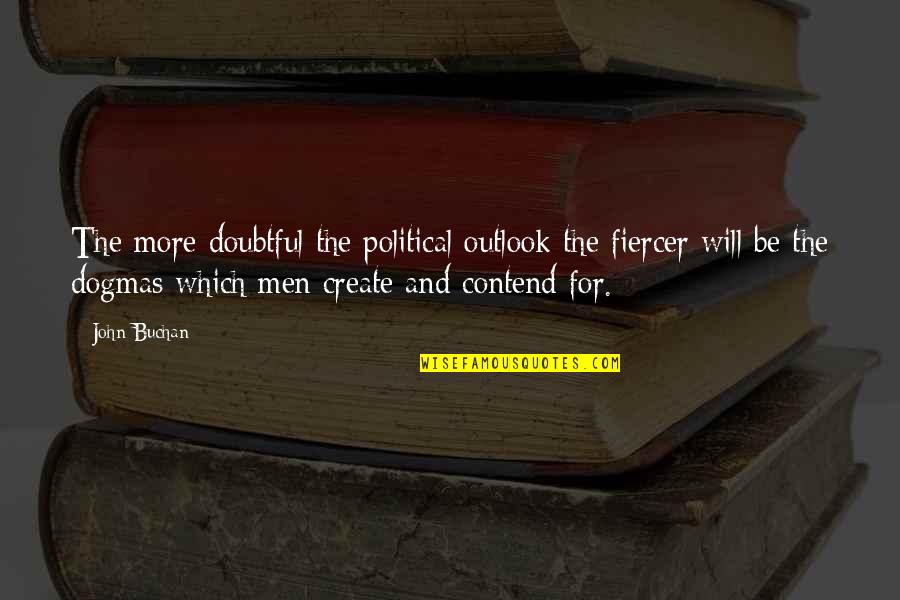Entoen Quotes By John Buchan: The more doubtful the political outlook the fiercer