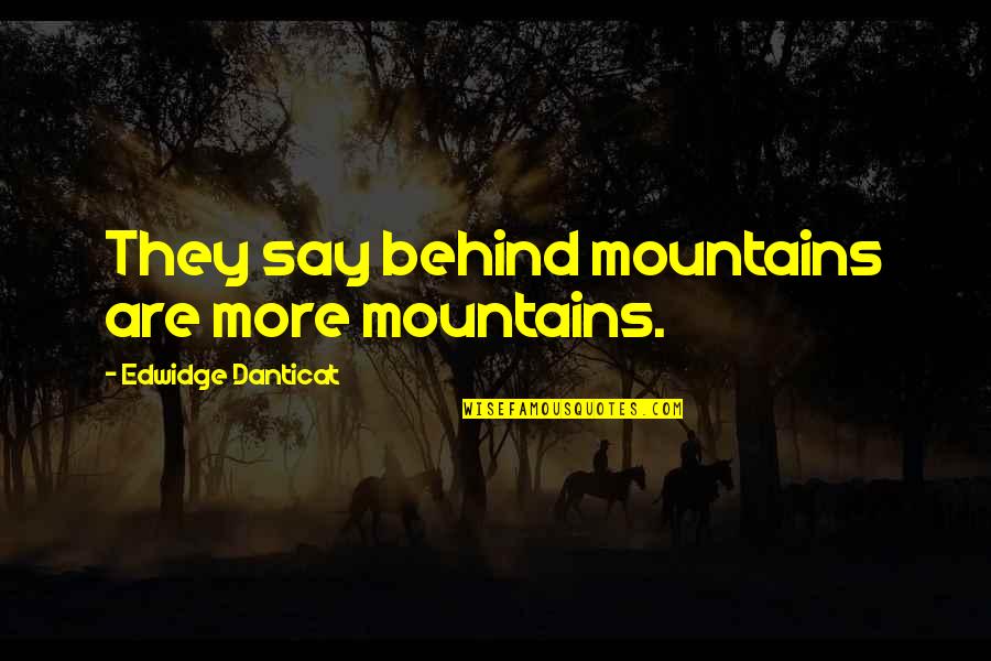 Entoeon Quotes By Edwidge Danticat: They say behind mountains are more mountains.