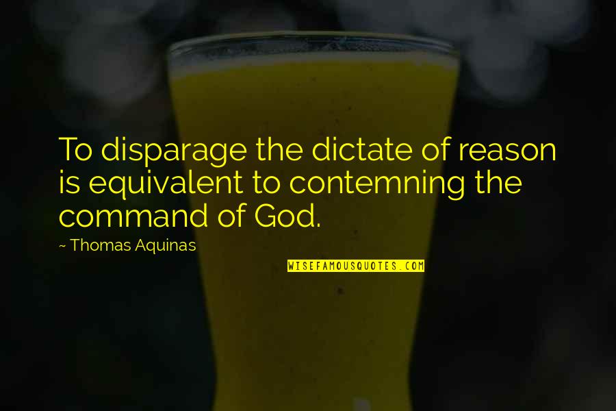Entomb Quotes By Thomas Aquinas: To disparage the dictate of reason is equivalent