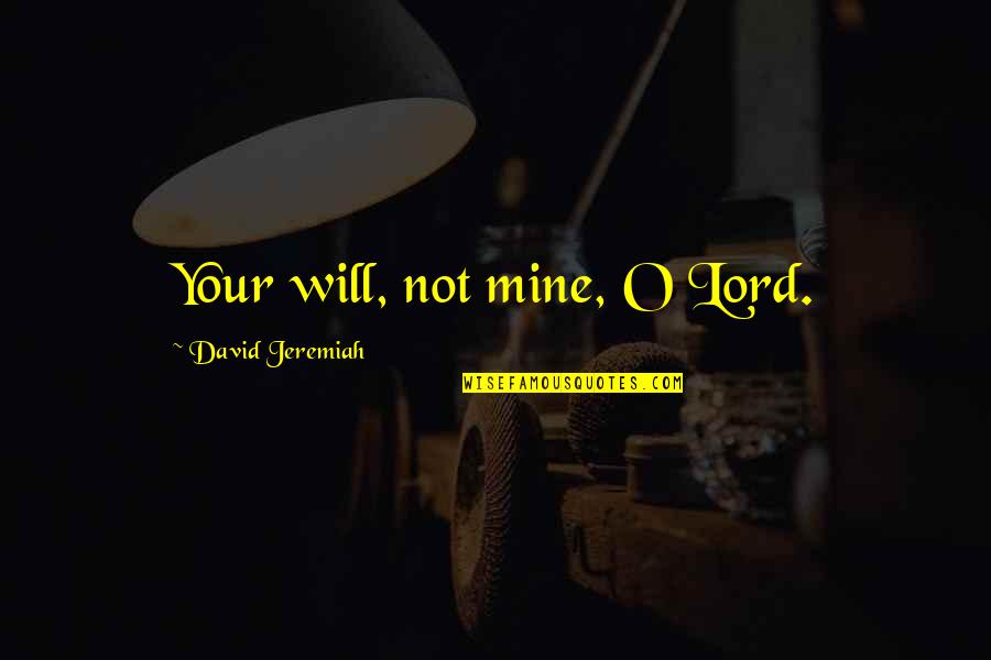 Entombed Clandestine Quotes By David Jeremiah: Your will, not mine, O Lord.