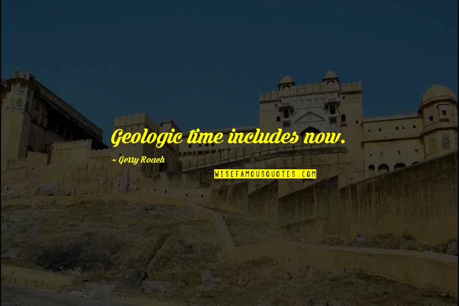 Entombed Clandestine Quotes By Gerry Roach: Geologic time includes now.