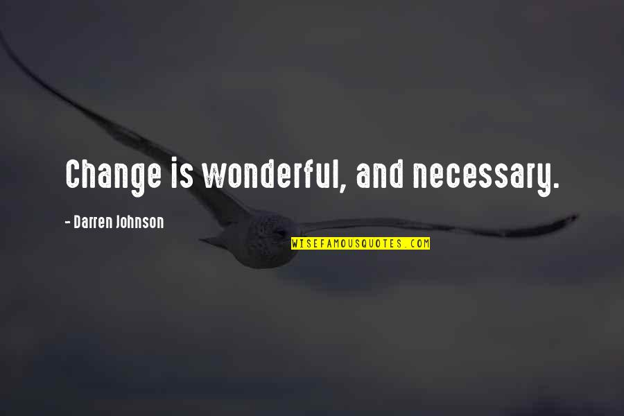 Entombing Chernobyl Quotes By Darren Johnson: Change is wonderful, and necessary. Entombing Chernobyl Quotes By Darren Johnson: Change is wonderful, and necessary.