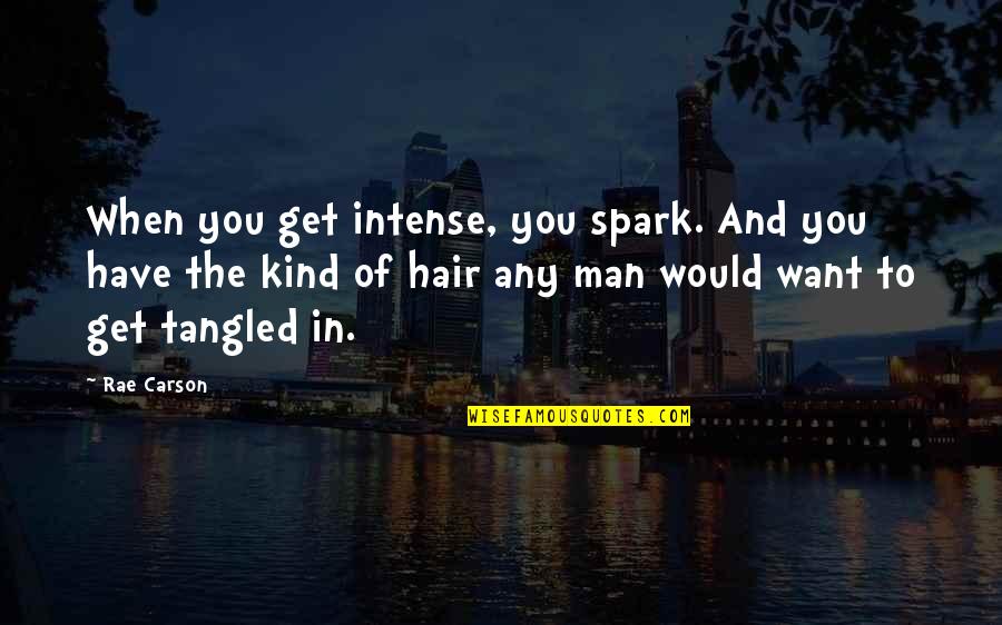 Entomological Quotes By Rae Carson: When you get intense, you spark. And you Entomological Quotes By Rae Carson: When you get intense, you spark. And you