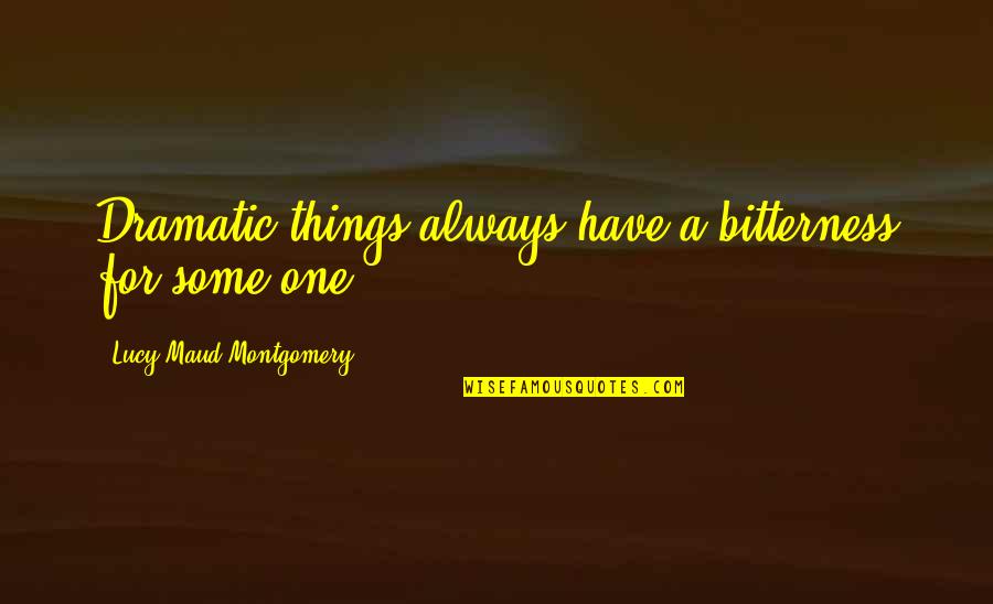 Entomologist For Kids Quotes By Lucy Maud Montgomery: Dramatic things always have a bitterness for some