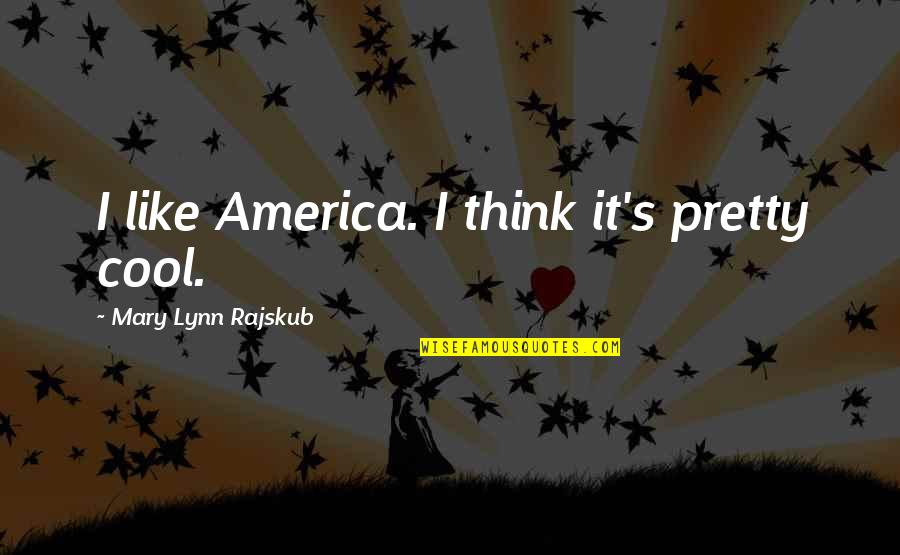 Entomologist Quotes By Mary Lynn Rajskub: I like America. I think it's pretty cool.