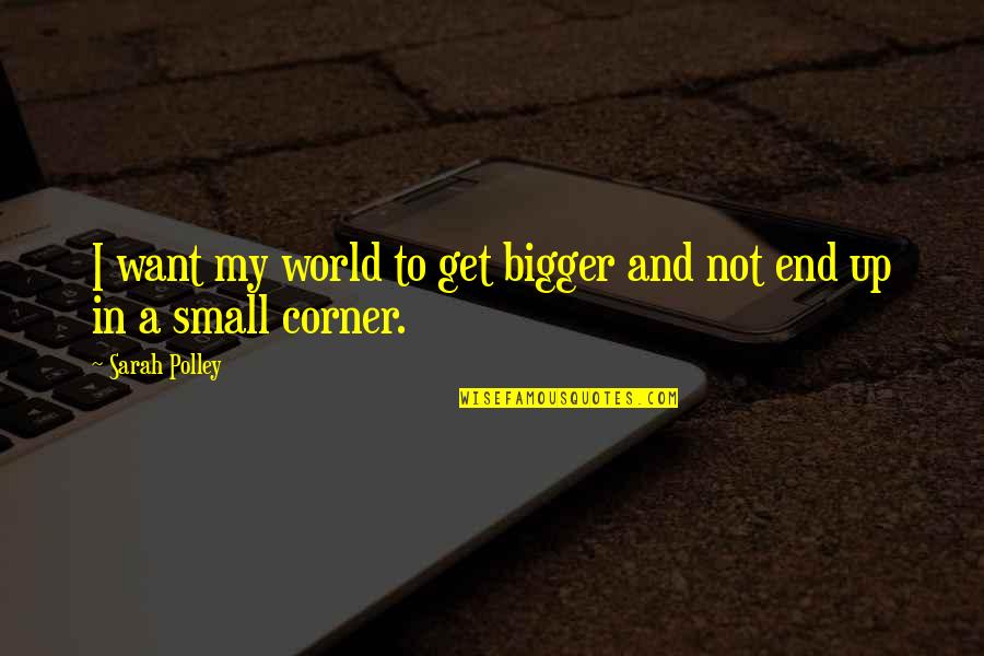 Entomologist Quotes By Sarah Polley: I want my world to get bigger and
