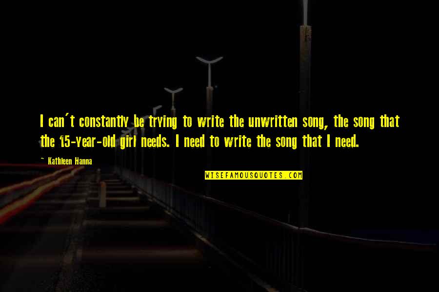 Entomophagy Quotes By Kathleen Hanna: I can't constantly be trying to write the Entomophagy Quotes By Kathleen Hanna: I can't constantly be trying to write the