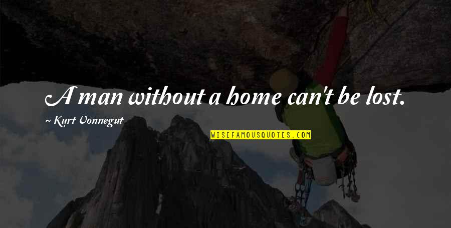 Entonad Quotes By Kurt Vonnegut: A man without a home can't be lost. Entonad Quotes By Kurt Vonnegut: A man without a home can't be lost.