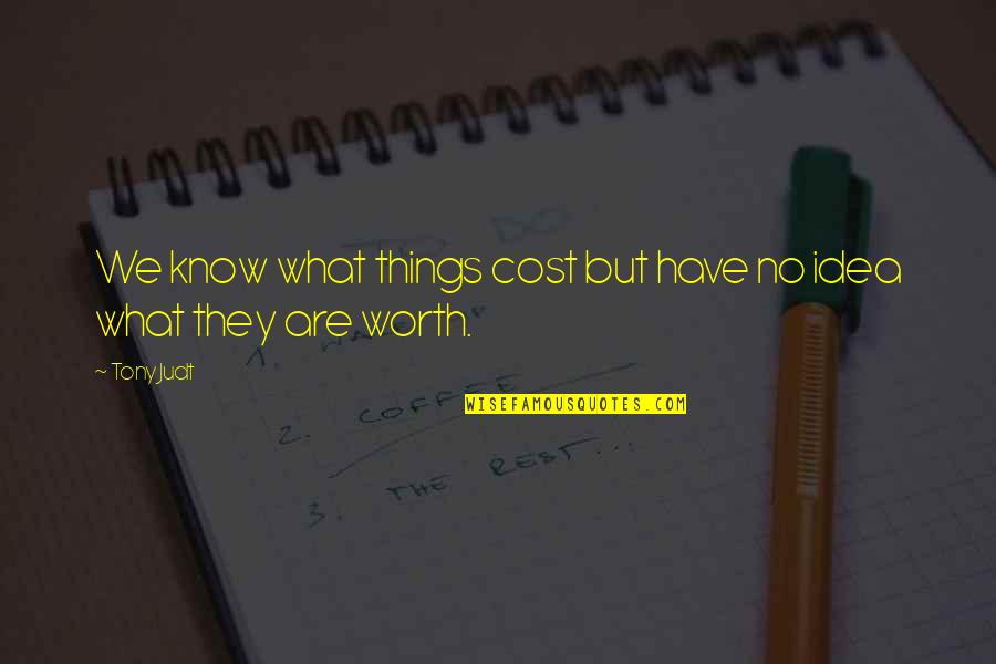 Entonad Quotes By Tony Judt: We know what things cost but have no