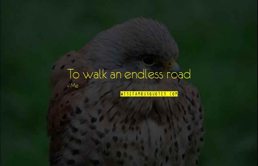Entornar Sinonimo Quotes By Me: To walk an endless road