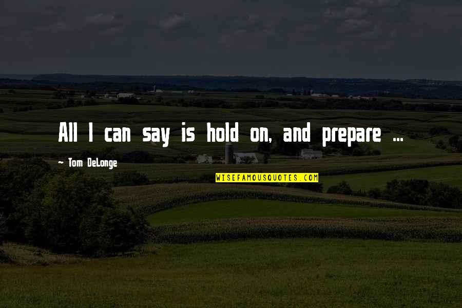 Entorpecer Quotes By Tom DeLonge: All I can say is hold on, and