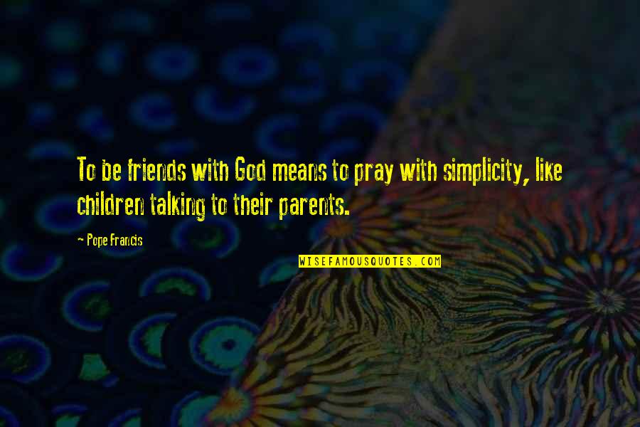 Entourage Friendship Quotes By Pope Francis: To be friends with God means to pray