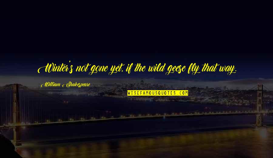 Entourage Movie Best Quotes By William Shakespeare: Winter's not gone yet, if the wild geese Entourage Movie Best Quotes By William Shakespeare: Winter's not gone yet, if the wild geese