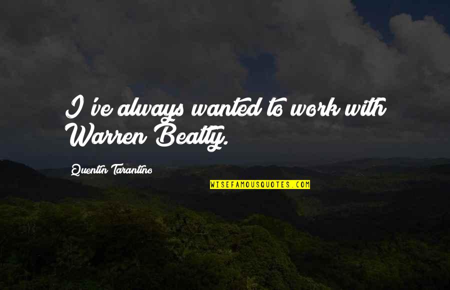 Entourage Queens Boulevard Quotes By Quentin Tarantino: I've always wanted to work with Warren Beatty.