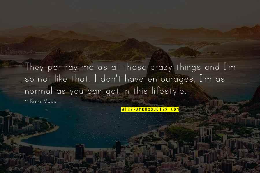 Entourages Quotes By Kate Moss: They portray me as all these crazy things