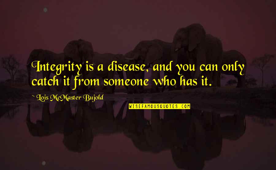 Entoure In English Translation Quotes By Lois McMaster Bujold: Integrity is a disease, and you can only Entoure In English Translation Quotes By Lois McMaster Bujold: Integrity is a disease, and you can only